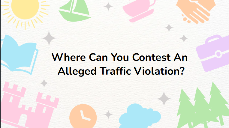 Where Can You Contest An Alleged Traffic Violation?